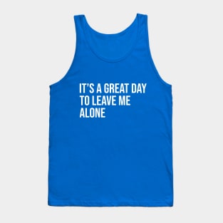 It's a Great Day to Leave me Alone - Anti-Social People Tank Top